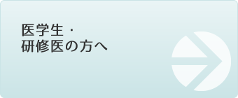 医学生・研修医の方へ